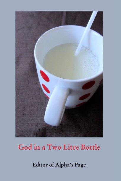 Bekijk God in a Two Litre Bottle op Editor of Alpha's Page