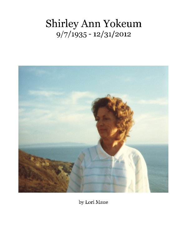 Shirley Ann Yokeum 9/7/1935 - 12/31/2012 nach Lori Maue anzeigen
