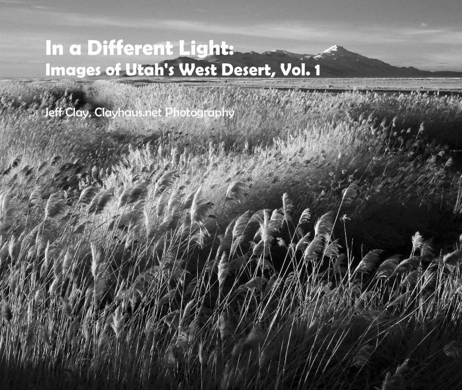 View In a Different Light: Images of Utah's West Desert, Vol. 1 by Jeff Clay Clayhaus Photography