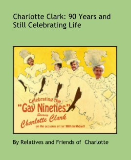 Charlotte Clark: 90 Years and Still Celebrating Life book cover