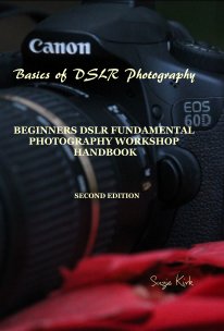 Basics of DSLR Photography BEGINNERS DSLR FUNDAMENTAL PHOTOGRAPHY WORKSHOP HANDBOOK book cover