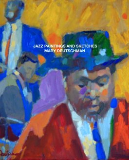 JAZZ PAINTINGS AND SKETCHES
MARY DEUTSCHMAN book cover