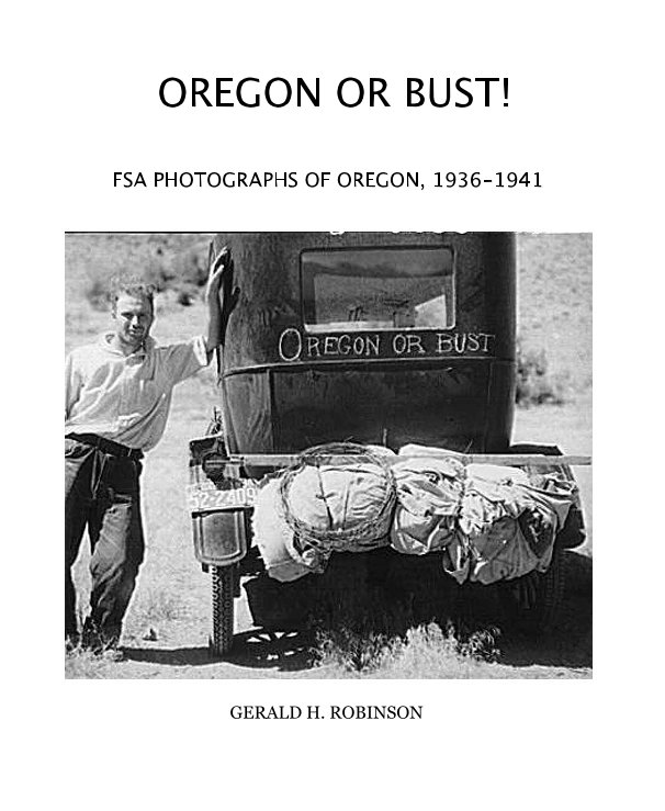 Ver OREGON OR BUST! "OREGON OR BUST" FSA PHOTOGRAPHERS IN OREGON- 1936-1942 por GERALD H. ROBINSON