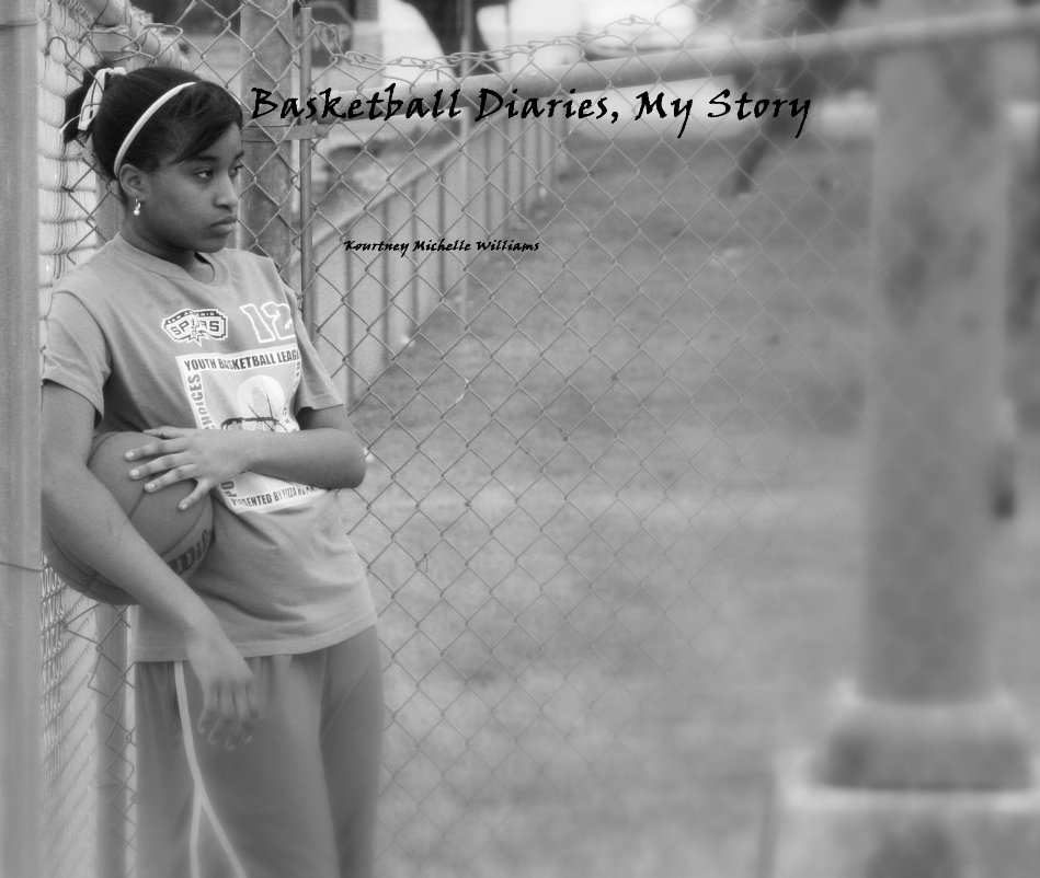 View Basketball Diaries, My Story by Kourtney Michelle Williams