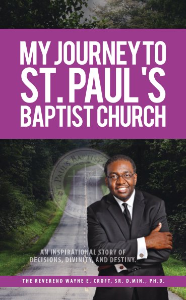 View My Journey to St Paul's Baptist by Dr Wayne Croft, Sr. D.Min., Ph.D
