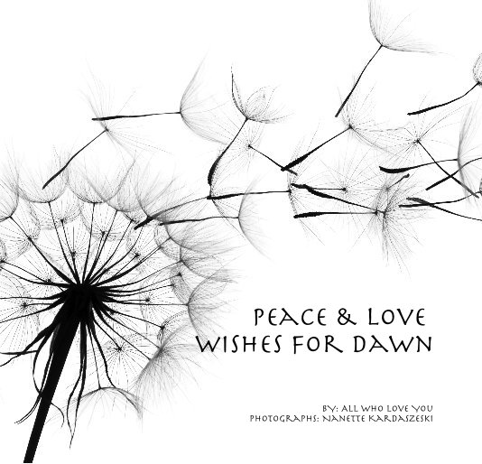 View Peace & Love Wishes for Dawn by :  All Who Love You  - Photographs: Nanette Kardaszeski