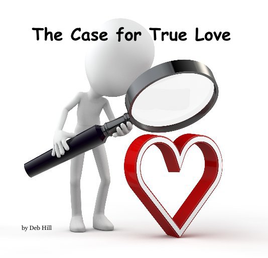 View The Case for True Love by Deb Hill
