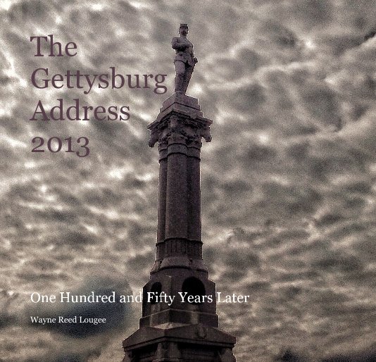 View The Gettysburg Address 2013 by Wayne Reed Lougee