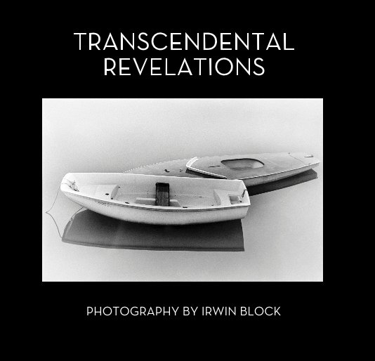 Bekijk TRANSCENDENTAL REVELATIONS op PHOTOGRAPHY BY IRWIN BLOCK