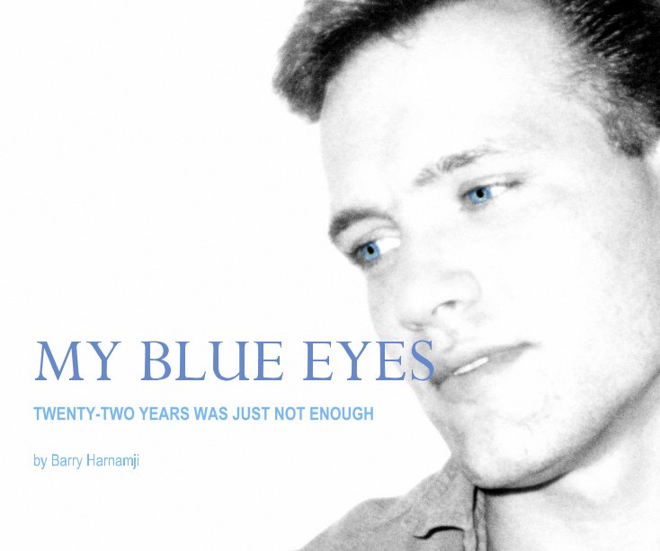 View MY BLUE EYES Twenty-Two Years Was Just Not Enough by Barry Harnamji by Barry Harnamji