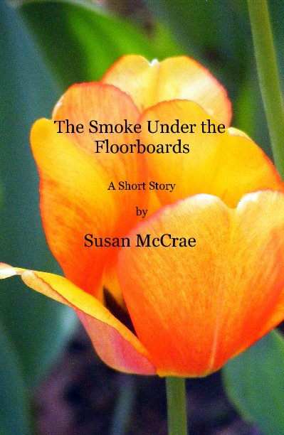 View The Smoke Under the Floorboards by Susan McCrae