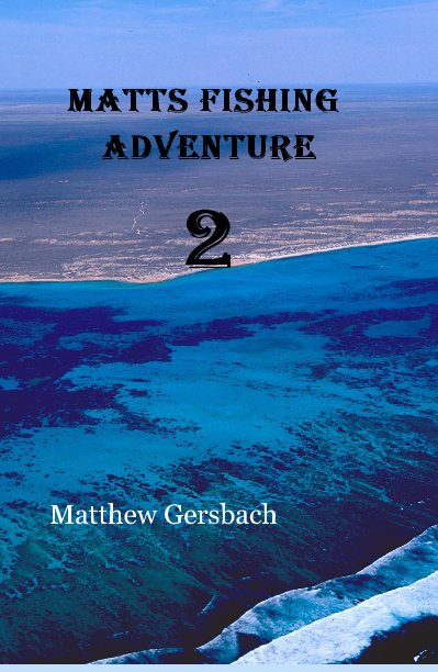 View MATTS FISHING ADVENTURE 2 by Matthew Gersbach