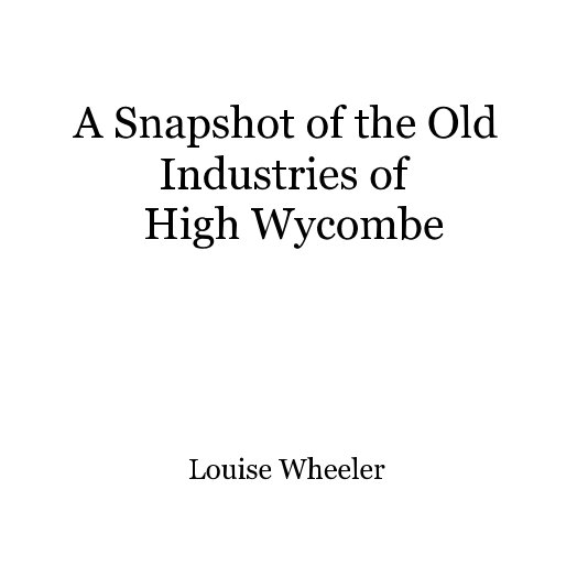 View A Snapshot of the Old Industries of High Wycombe by Louise Wheeler