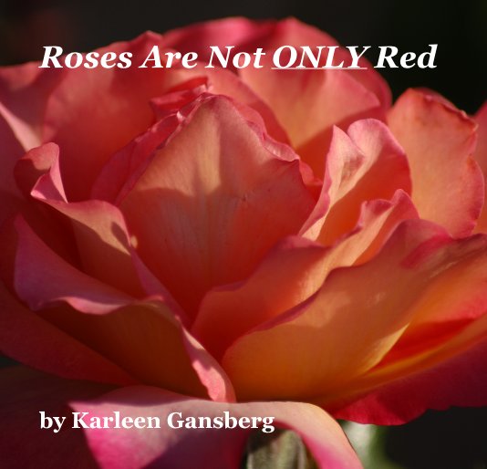 View Roses Are Not ONLY Red by Karleen Gansberg