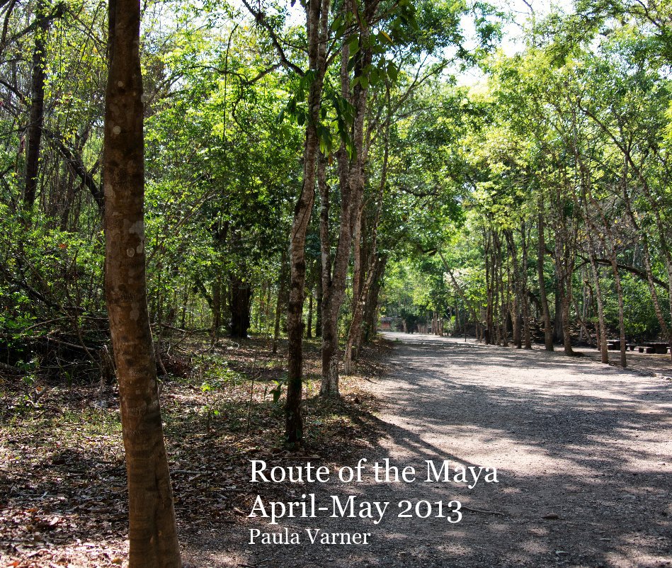 View Route of the Maya April-May 2013 Paula Varner by Paula Varner