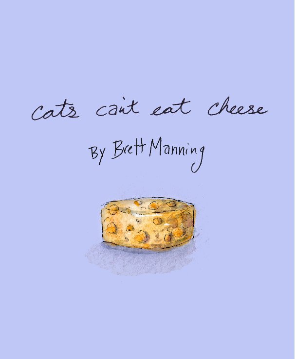 View Cats Can't Eat Cheese by Brett Manning
