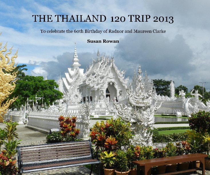 View THE THAILAND 120 TRIP 2013 by Susan Rowan