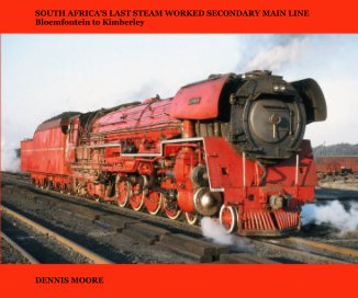 SOUTH AFRICA'S LAST STEAM WORKED SECONDARY MAIN LINE Bloemfontein to Kimberley [Standard landscape format] book cover
