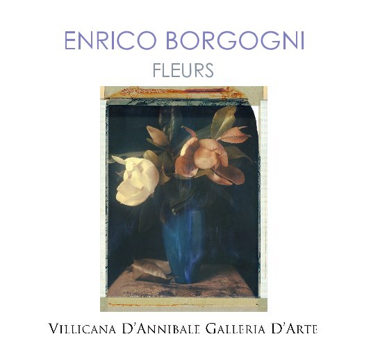 View ENRICO BORGOGNI "FLEURS" by DANIELLE VILLICANA D'ANNIBALE