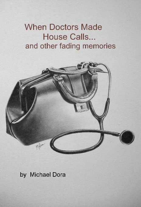 When Doctors Made House Calls... and other fading memories nach Michael Dora anzeigen