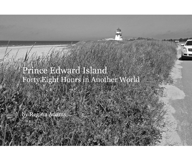 View Prince Edward Island Forty Eight Hours in Another World by Regina Adams