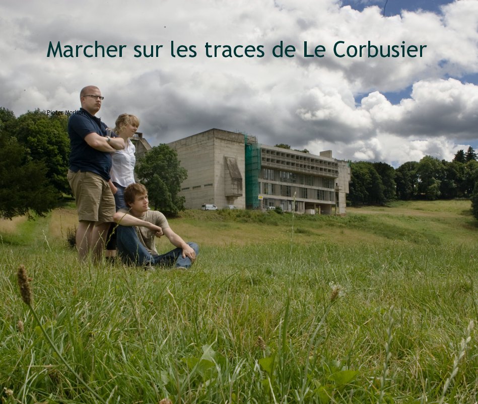 View Marcher sur les traces de Le Corbusier by Pieter Morlion