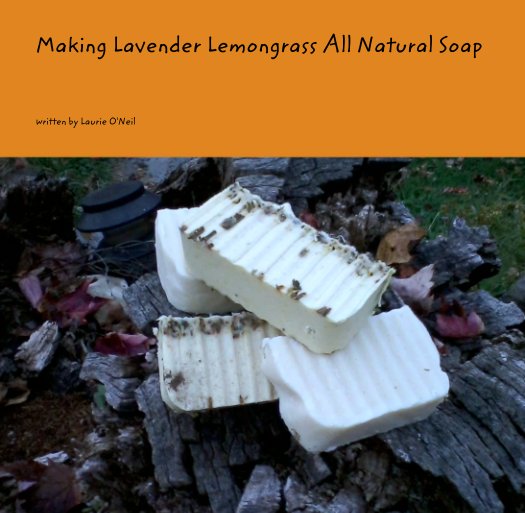 Ver Making Lavender Lemongrass All Natural Soap por written by Laurie O'Neil