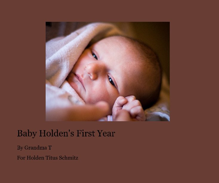 View Baby Holden's First Year by For Holden Titus Schmitz