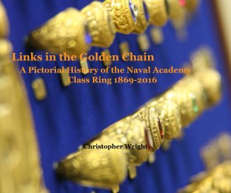 Links in the Golden Chain A Pictorial History of the Naval Academy Class Ring 1869-2016 book cover