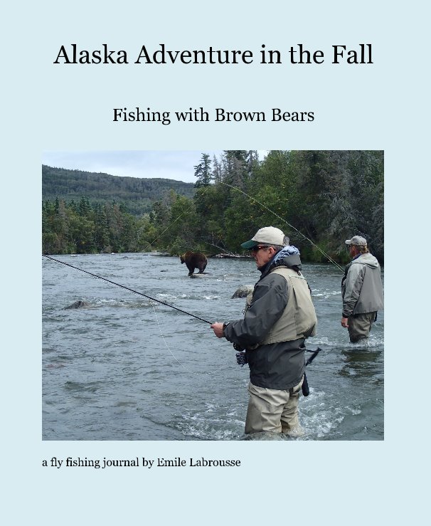 Visualizza Alaska Adventure in the Fall di a fly fishing journal by Emile Labrousse