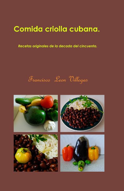Comida criolla cubana. Recetas originales de la decada del cincuenta. nach Francisco Leon Villegas anzeigen