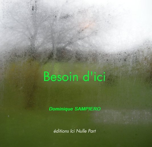 View Besoin d'ici Dominique SAMPIERO by éditions Ici Nulle Part