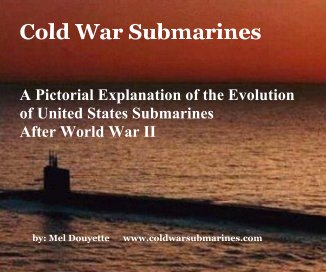 Cold War Submarines A Pictorial Explanation of the Evolution of United States Submarines After World War II book cover