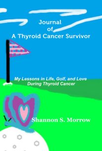 Journal of A Thyroid Cancer Survivor My Lessons in Life, Golf, and Love During Thyroid Cancer book cover