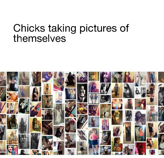 Ver Chicks taking pictures of themselves por Andrew Hudson