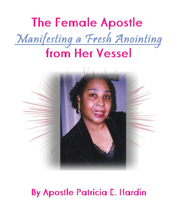 Ver The Female Apostle Manifesting a Fresh Anointing from Her Vessel por Apostle Patricia E. Hardin