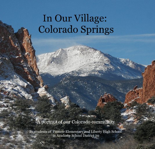 View In Our Village: Colorado Springs by students of Pioneer Elementary and Liberty High School in Academy School District 20