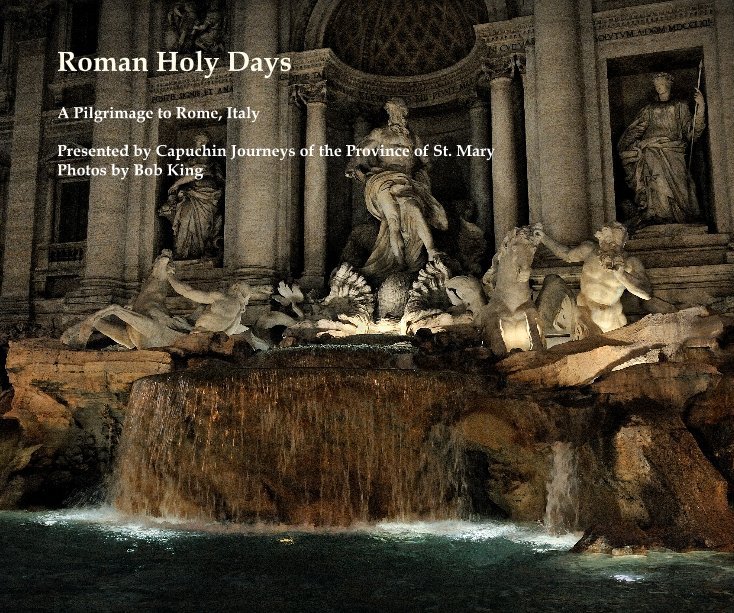View Roman Holy Days by Presented by Capuchin Journeys of the Province of St. Mary Photos by Bob King
