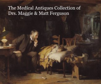 The Medical Antiques Collection of Drs. Maggie & Matt Ferguson book cover