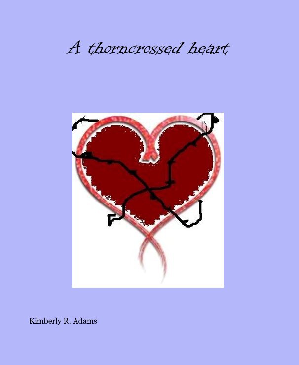 View A thorncrossed heart by Kimberly R. Adams