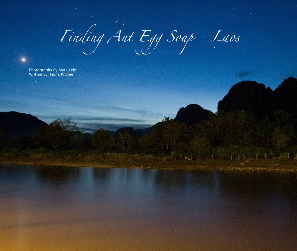 View Finding Ant Egg Soup - Laos by Photographs By Mark Lehn Written By Fiona Ritchie