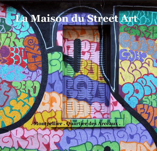 Ver La Maison du Street Art. por UCE - Urbanisme-Culture-Environnement - Philippe Marechal -.