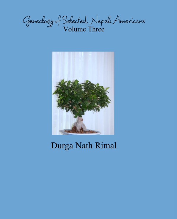 View Genealogy of Selected  Nepali Americans
Volume Three by Durga Nath Rimal