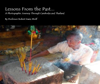 Lessons From the Past... A Photographic Journey Through Cambodia and Thailand By Professor Robert Irwin Wolf book cover