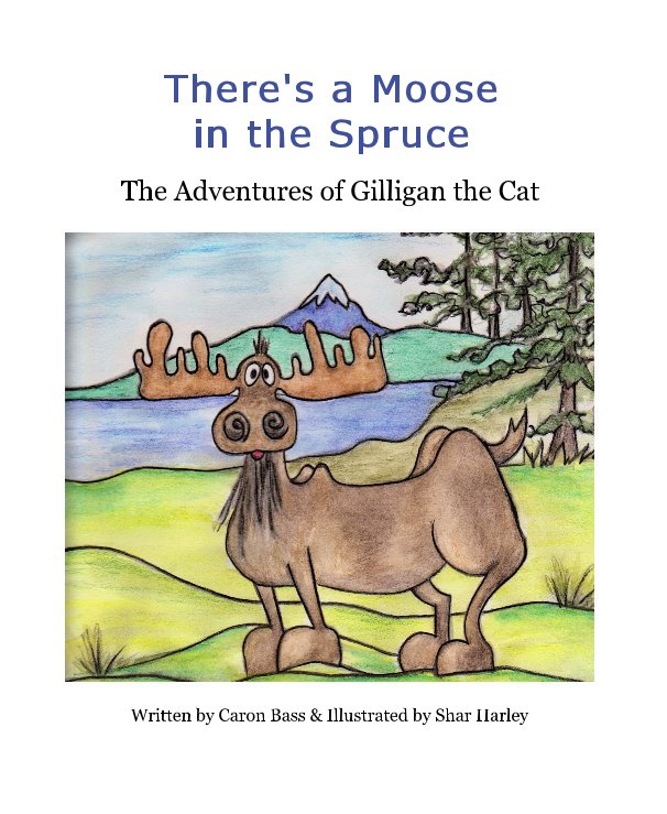 View There's a Moose in the Spruce by Written by Caron Bass & Illustrated by Shar Harley