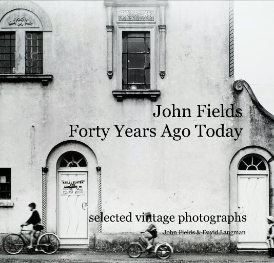 View John Fields Forty Years Ago Today by John Fields & David Langman