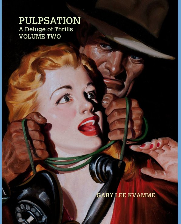View PULPSATION
A Deluge of Thrills
VOLUME TWO by GARY LEE KVAMME