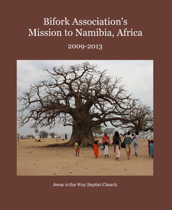 View Bifork Association's Mission to Namibia, Africa by Jesus is the Way Baptist Church