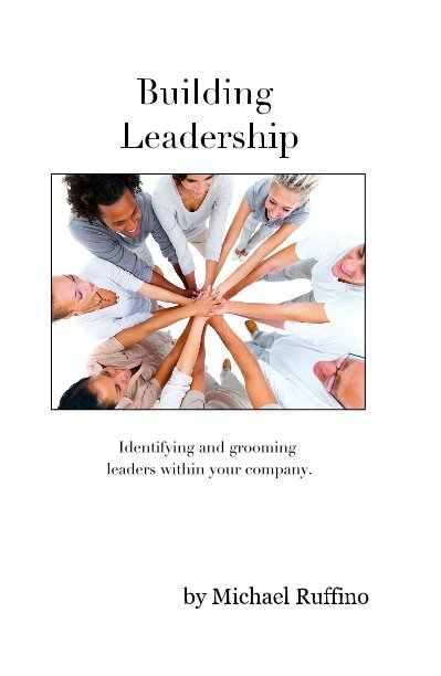 Bekijk Building Leadership Identifying and grooming leaders within your company. op Michael Ruffino