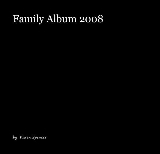 View Family Album 2008 by Karen Spencer